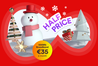 500Mb Broadband for €35 a month. Half Price